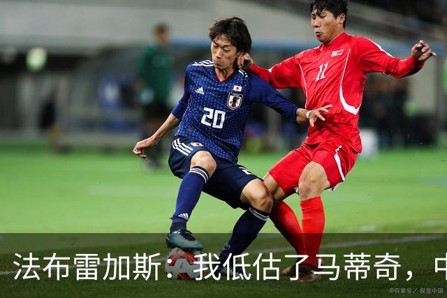 法布雷加斯：我低估了马蒂奇，中场休息专门为他换了三个人