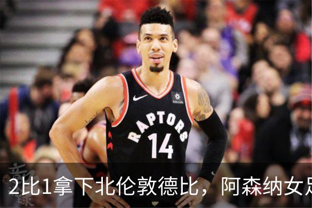 2比1拿下北伦敦德比，阿森纳女足距前二仍差10分